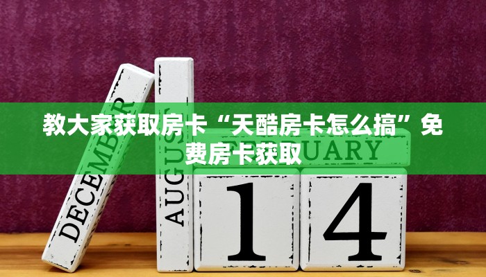 教大家获取房卡“天酷房卡怎么搞”免费房卡获取