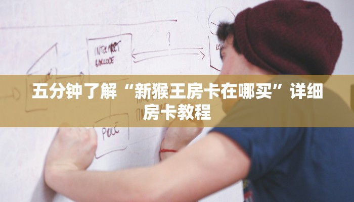 五分钟了解“新猴王房卡在哪买”详细房卡教程