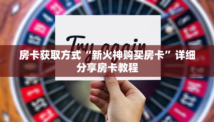 房卡获取方式“新火神购买房卡”详细分享房卡教程