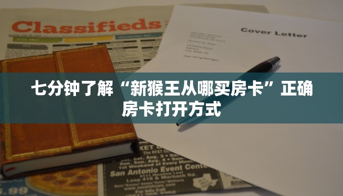 七分钟了解“新猴王从哪买房卡”正确房卡打开方式