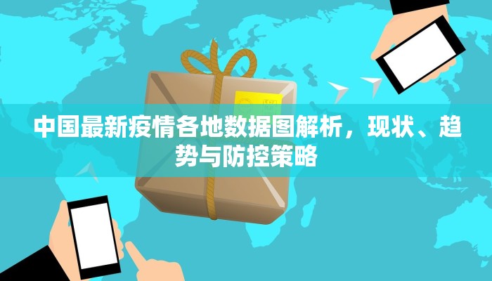 中国最新疫情各地数据图解析，现状、趋势与防控策略