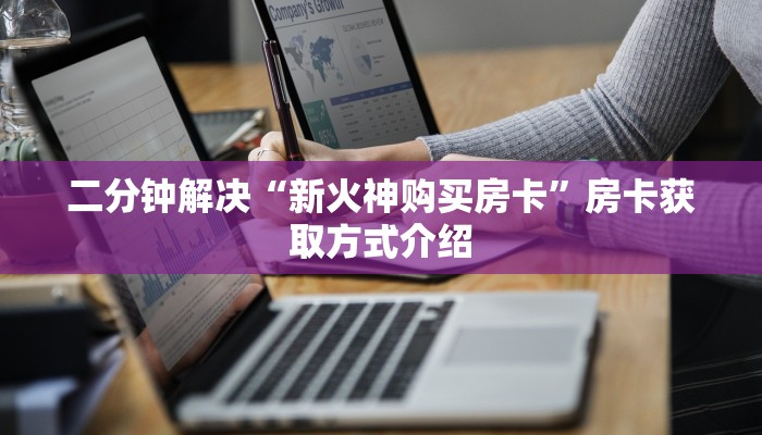 二分钟解决“新火神购买房卡”房卡获取方式介绍