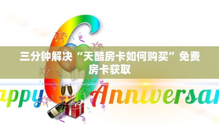 三分钟解决“天酷房卡如何购买”免费房卡获取