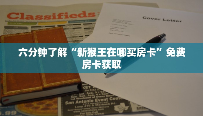 六分钟了解“新猴王在哪买房卡”免费房卡获取