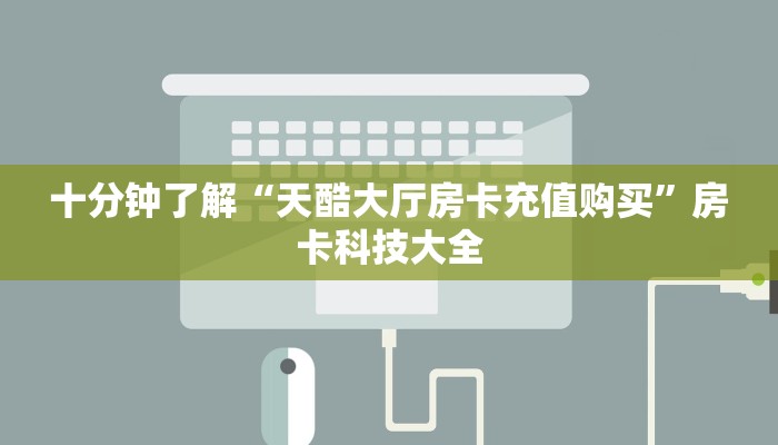 十分钟了解“天酷大厅房卡充值购买”房卡科技大全