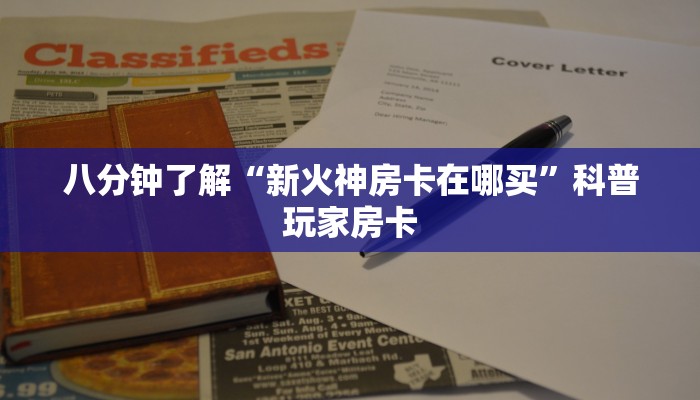 八分钟了解“新火神房卡在哪买”科普玩家房卡
