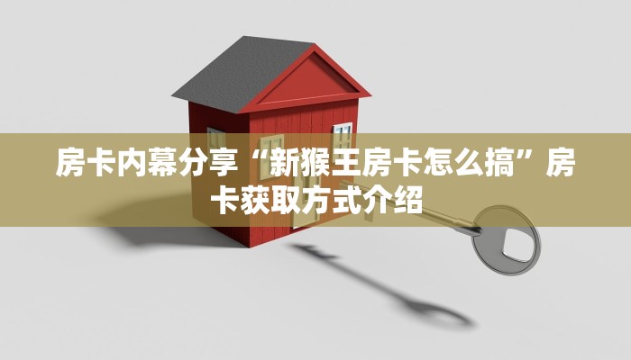 房卡内幕分享“新猴王房卡怎么搞”房卡获取方式介绍