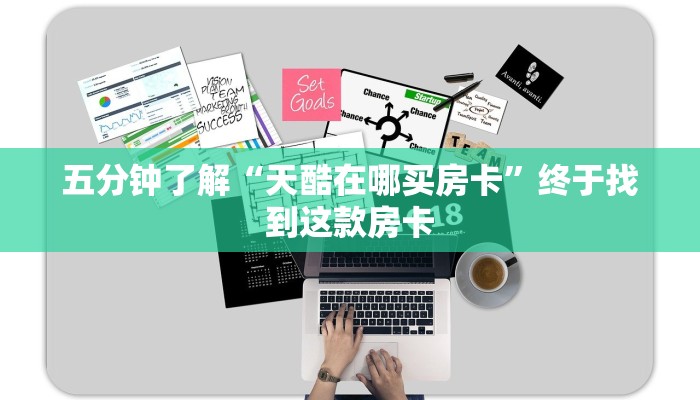 五分钟了解“天酷在哪买房卡”终于找到这款房卡