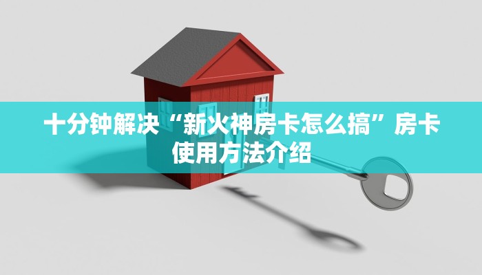 十分钟解决“新火神房卡怎么搞”房卡使用方法介绍