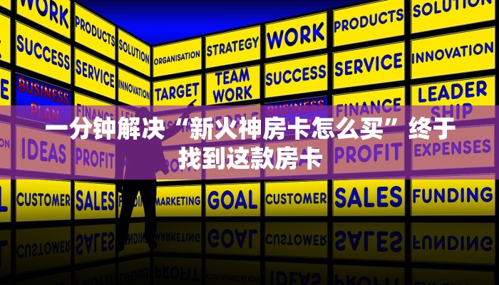 一分钟解决“新火神房卡怎么买”终于找到这款房卡