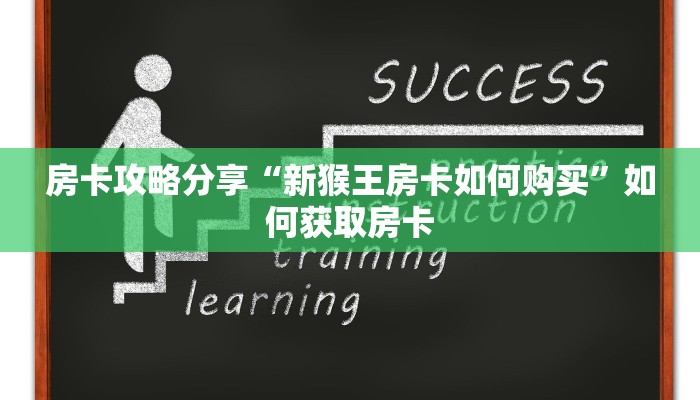 房卡攻略分享“新猴王房卡如何购买”如何获取房卡