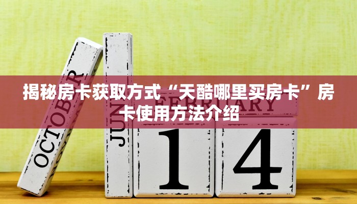 揭秘房卡获取方式“天酷哪里买房卡”房卡使用方法介绍