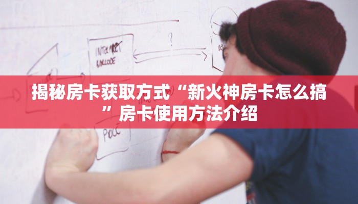 揭秘房卡获取方式“新火神房卡怎么搞”房卡使用方法介绍