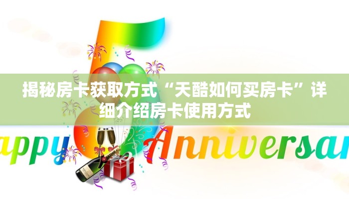 揭秘房卡获取方式“天酷如何买房卡”详细介绍房卡使用方式