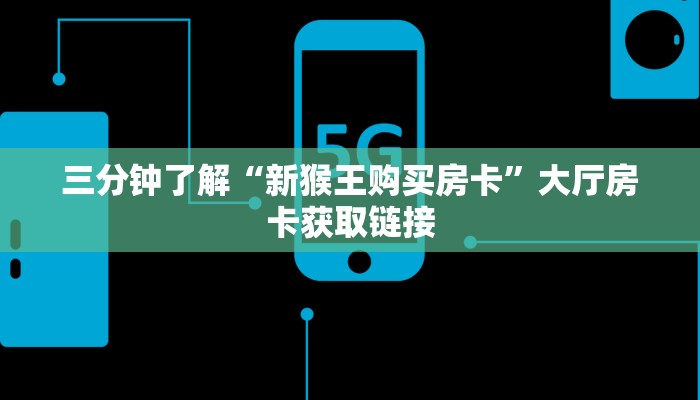 三分钟了解“新猴王购买房卡”大厅房卡获取链接