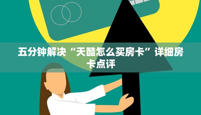五分钟解决“天酷怎么买房卡”详细房卡点评