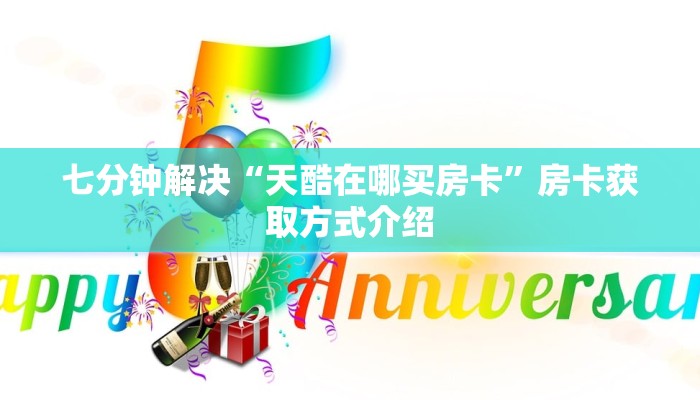 七分钟解决“天酷在哪买房卡”房卡获取方式介绍