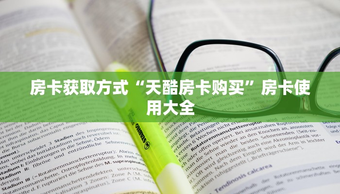 房卡获取方式“天酷房卡购买”房卡使用大全