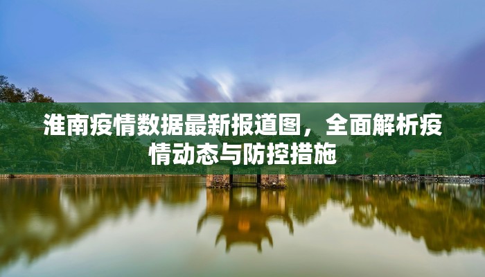 淮南疫情数据最新报道图，全面解析疫情动态与防控措施