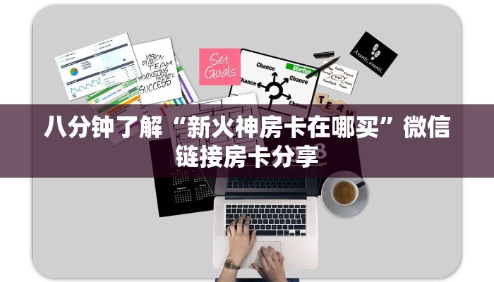 八分钟了解“新火神房卡在哪买”微信链接房卡分享