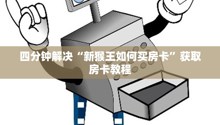 四分钟解决“新猴王如何买房卡”获取房卡教程