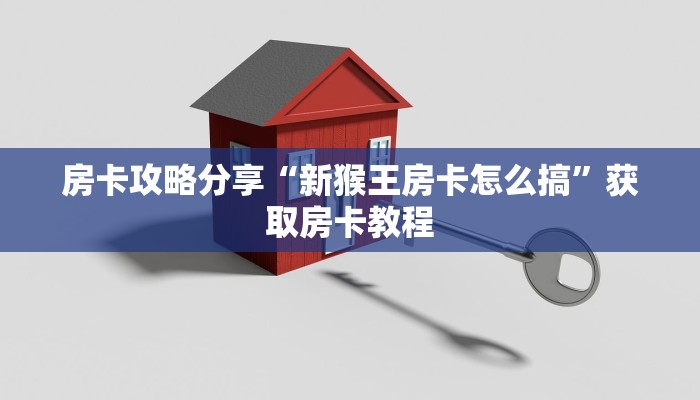 房卡攻略分享“新猴王房卡怎么搞”获取房卡教程