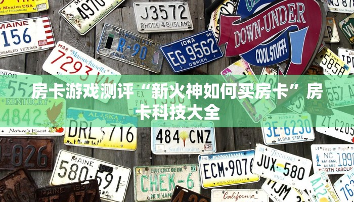 房卡游戏测评“新火神如何买房卡”房卡科技大全