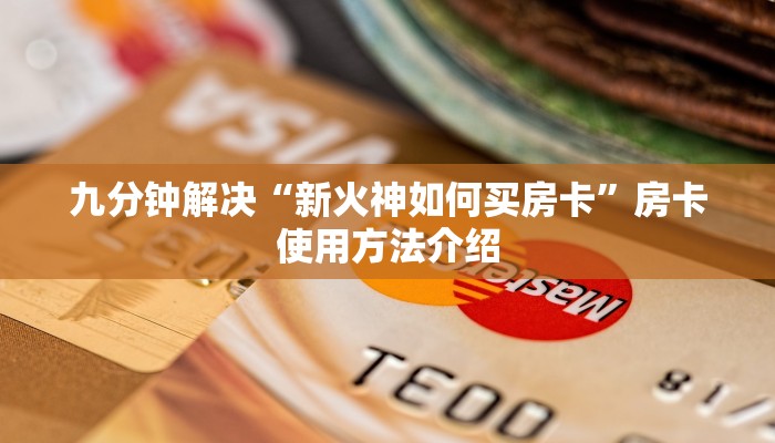 九分钟解决“新火神如何买房卡”房卡使用方法介绍