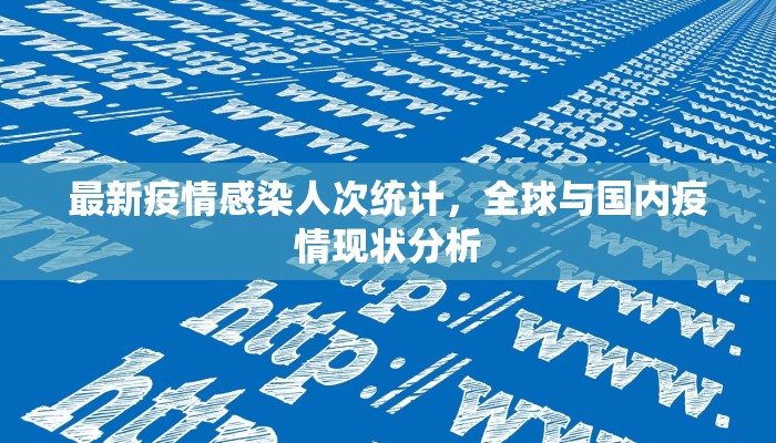 最新疫情感染人次统计，全球与国内疫情现状分析
