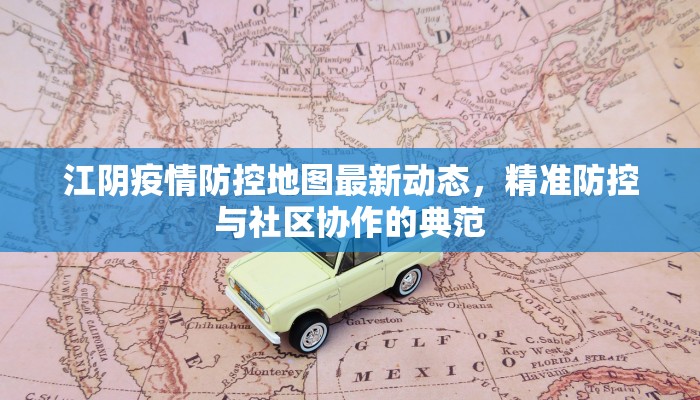 江阴疫情防控地图最新动态，精准防控与社区协作的典范