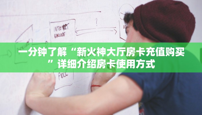 一分钟了解“新火神大厅房卡充值购买”详细介绍房卡使用方式