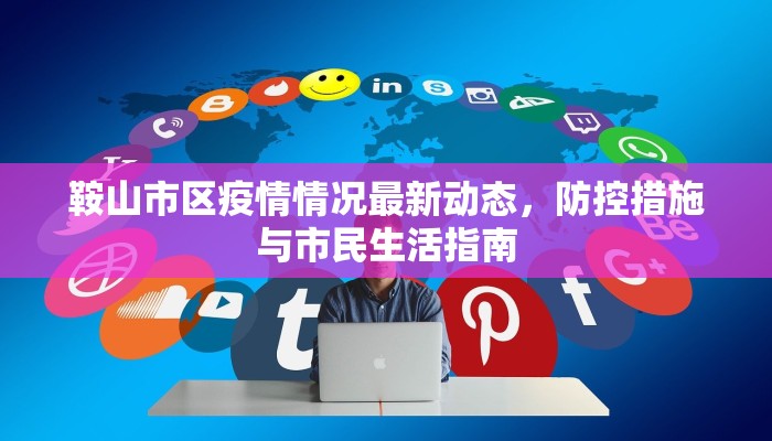 鞍山市区疫情情况最新动态，防控措施与市民生活指南