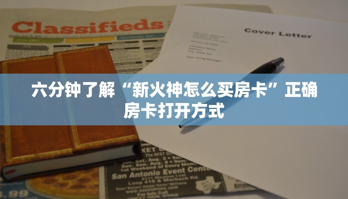 六分钟了解“新火神怎么买房卡”正确房卡打开方式
