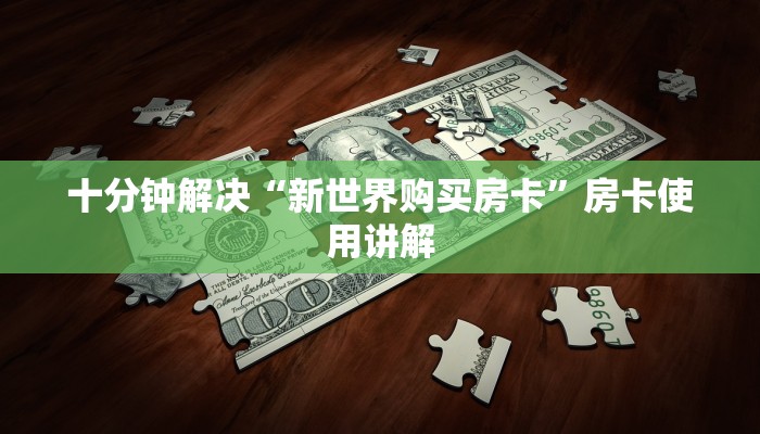 十分钟解决“新世界购买房卡”房卡使用讲解
