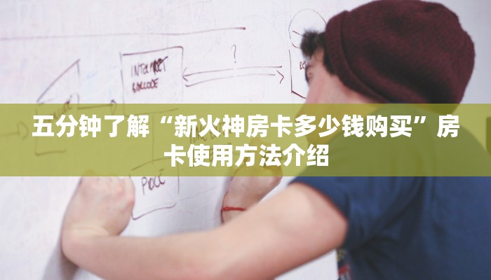 五分钟了解“新火神房卡多少钱购买”房卡使用方法介绍