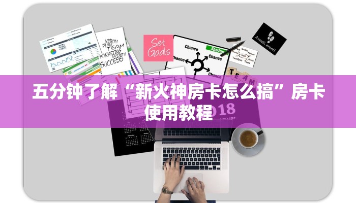 五分钟了解“新火神房卡怎么搞”房卡使用教程