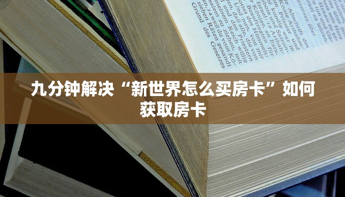 九分钟解决“新世界怎么买房卡”如何获取房卡