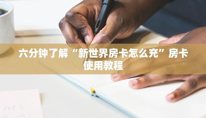 六分钟了解“新世界房卡怎么充”房卡使用教程