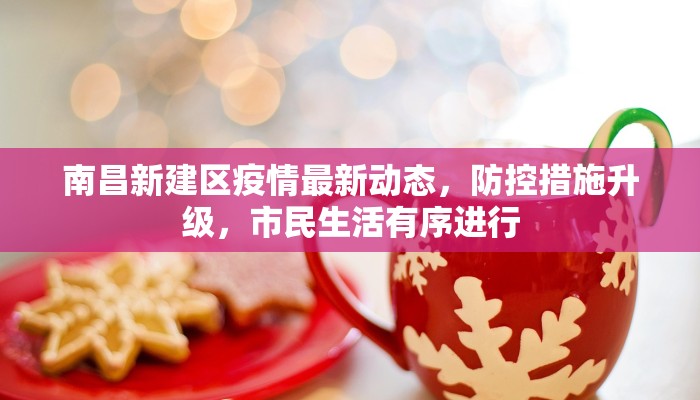 南昌新建区疫情最新动态，防控措施升级，市民生活有序进行