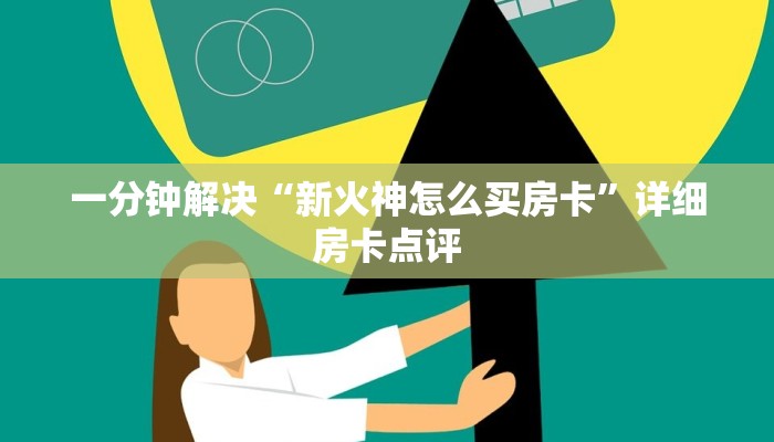 一分钟解决“新火神怎么买房卡”详细房卡点评