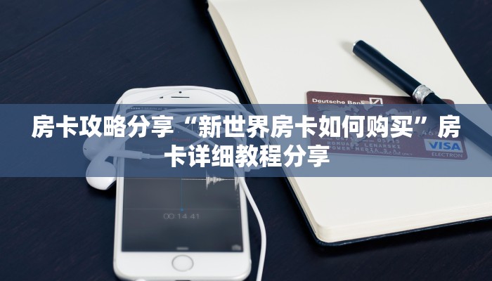 房卡攻略分享“新世界房卡如何购买”房卡详细教程分享