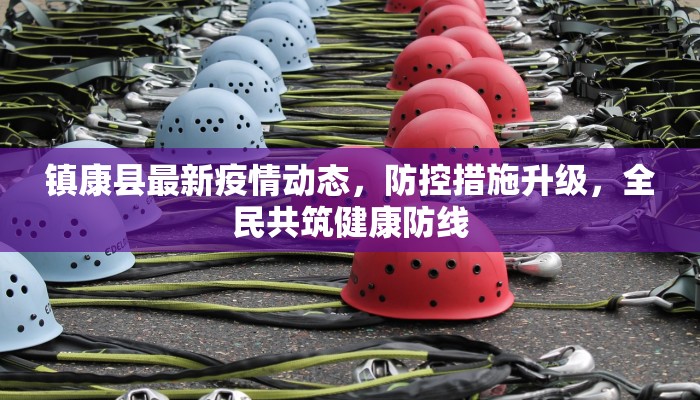 镇康县最新疫情动态，防控措施升级，全民共筑健康防线