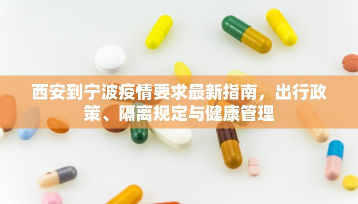 西安到宁波疫情要求最新指南，出行政策、隔离规定与健康管理