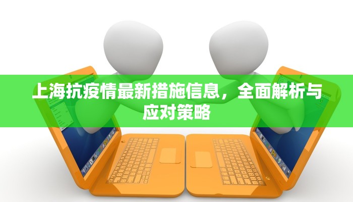上海抗疫情最新措施信息，全面解析与应对策略
