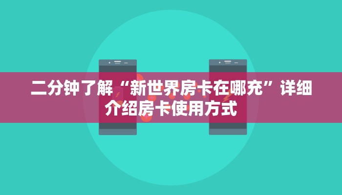 二分钟了解“新世界房卡在哪充”详细介绍房卡使用方式