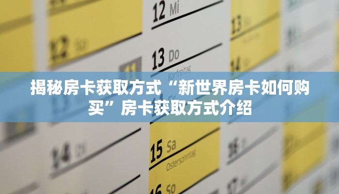 揭秘房卡获取方式“新世界房卡如何购买”房卡获取方式介绍