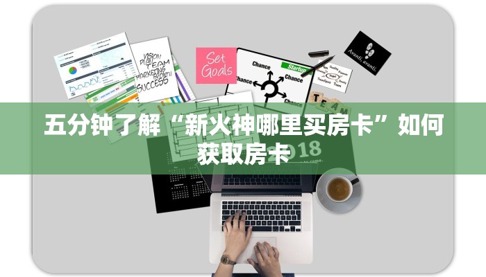 五分钟了解“新火神哪里买房卡”如何获取房卡