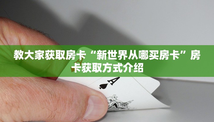 教大家获取房卡“新世界从哪买房卡”房卡获取方式介绍