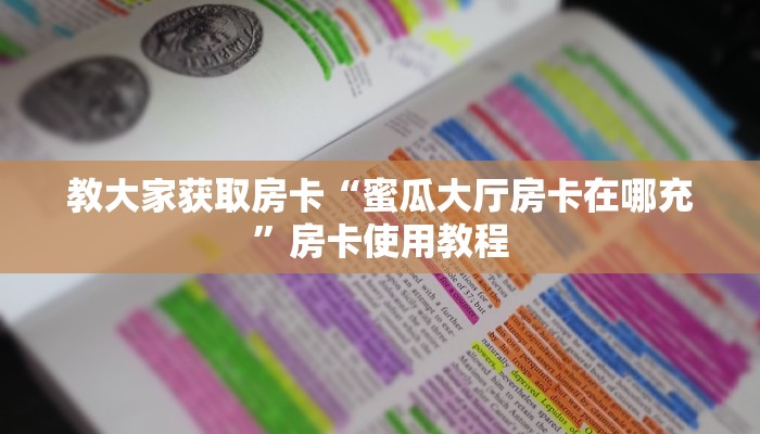 教大家获取房卡“蜜瓜大厅房卡在哪充”房卡使用教程