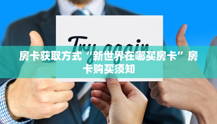房卡获取方式“新世界在哪买房卡”房卡购买须知